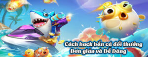 Cach Hack Ban Ca Doi Thuong Don Gian Va De Dang copy